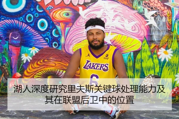 湖人深度研究里夫斯关键球处理能力及其在联盟后卫中的位置